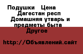 Подушки › Цена ­ 300 - Дагестан респ. Домашняя утварь и предметы быта » Другое   